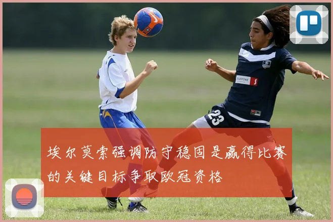 埃尔莫索强调防守稳固是赢得比赛的关键目标争取欧冠资格